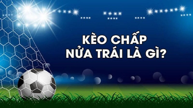 Kèo chấp 0.5 là gì